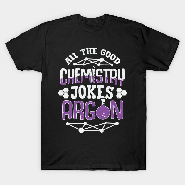 All The Good Chemistry Jokes Argon Chemist Gift T-Shirt by Dolde08